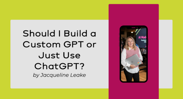 Blog cover: “Should I Build a Custom GPT or Just Use ChatGPT?” by Jacqueline Leake, with a woman holding a laptop in a phone frame.