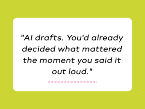 Quote card reading "AI drafts. You'd already decided what mattered the moment you said it out loud."