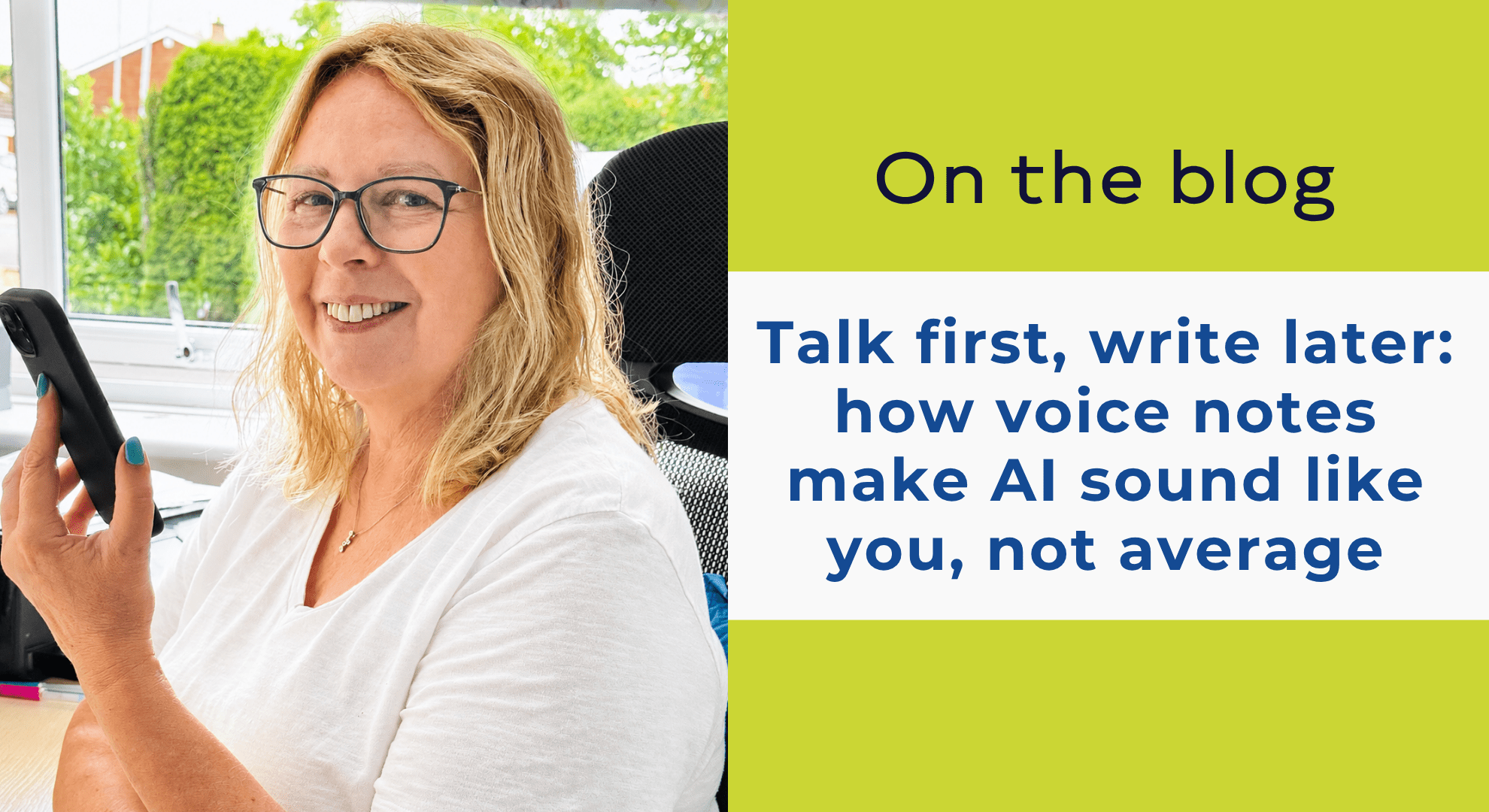 Jacqueline Leake holding her phone to record a voice note, next to the blog title "Talk first, write later: how voice notes make AI sound like you, not average"